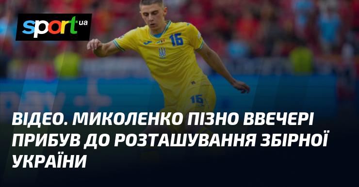 ВІДЕО. Миколенко прибув до табору збірної України пізно ввечері