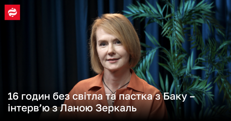 16 годин без електрики та пастка з Баку - розмова з Ланою Зеркаль.