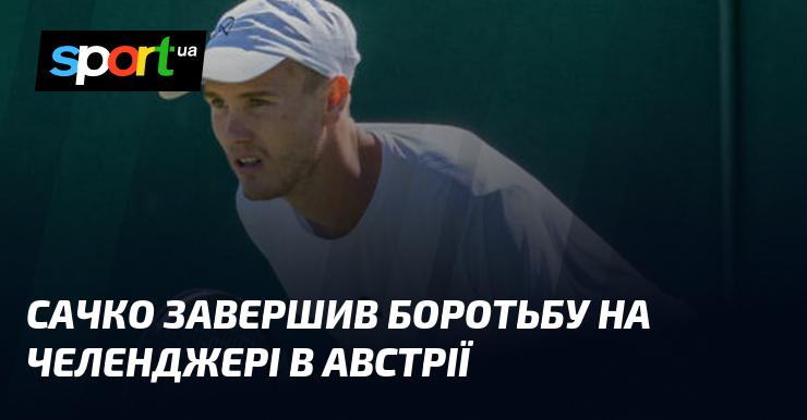 Сачко завершив свої виступи на челенджері в Австрії.