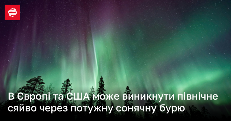 На території Європи та Сполучених Штатів може спостерігатися північне сяйво внаслідок сильної сонячної активності.