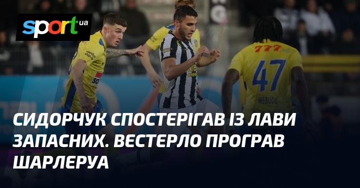 Сидорчук спостерігав за грою з резервної лави. Вестерло потерпів поразку від Шарлеруа.